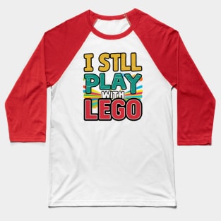 I Still Play with Lego Baseball T-Shirt